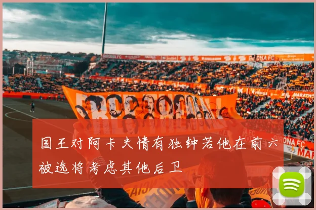 国王对阿卡夫情有独钟若他在前六被选将考虑其他后卫